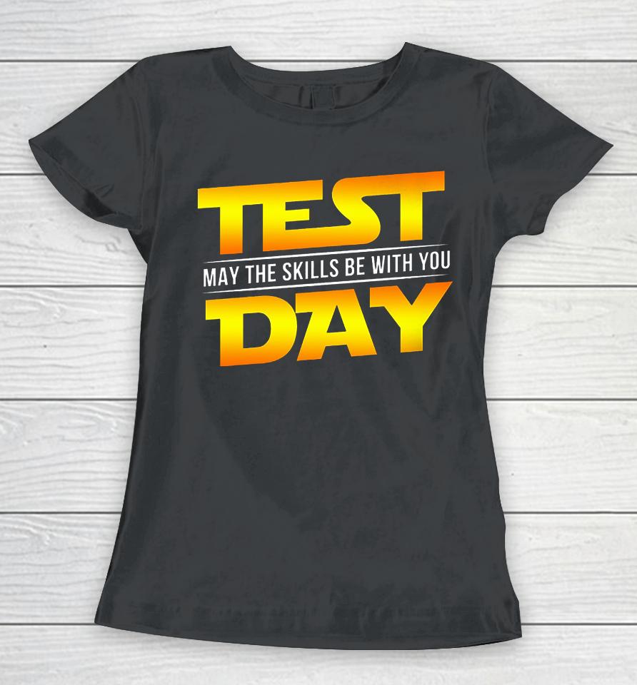 Test Day May The Skills Be With You Teacher Gift Women T-Shirt