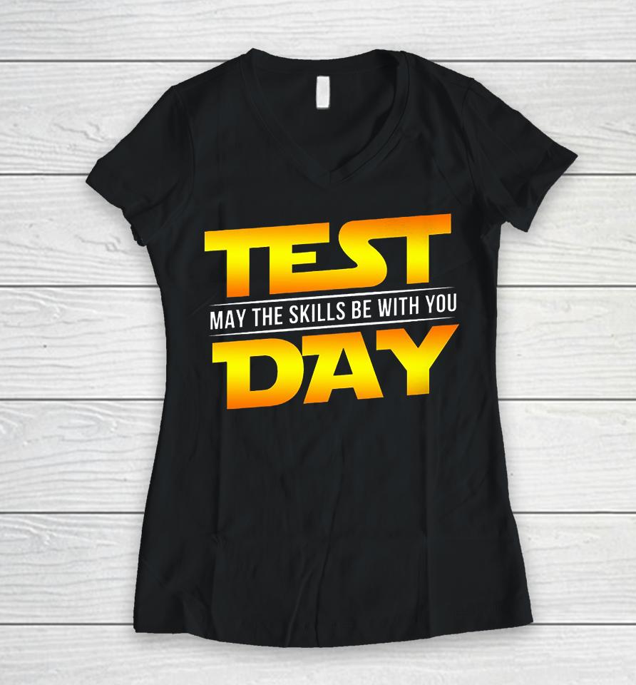 Test Day May The Skills Be With You Teacher Gift Women V-Neck T-Shirt