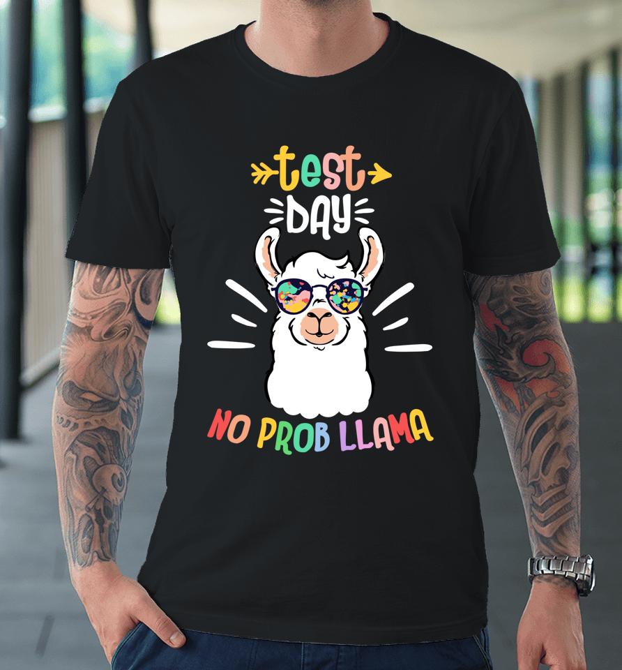 Test Day No Prob Llama Cute Test Day For Teachers Students Premium T-Shirt