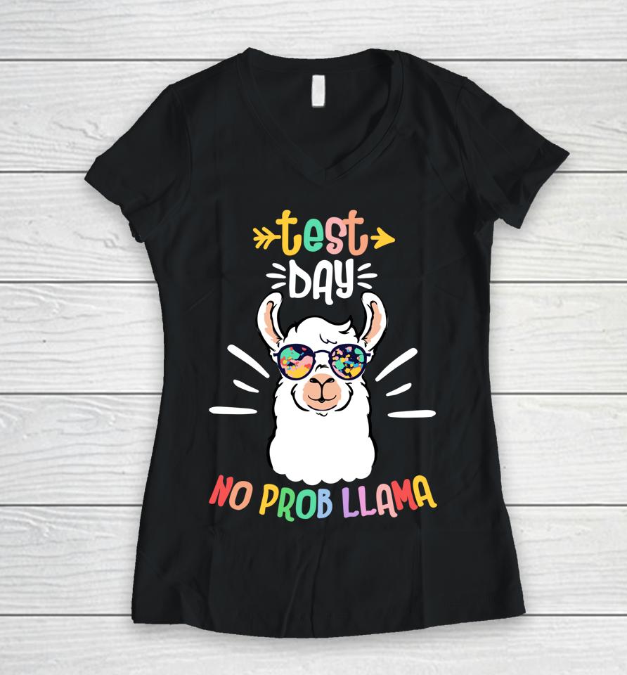 Test Day No Prob Llama Cute Test Day For Teachers Students Women V-Neck T-Shirt