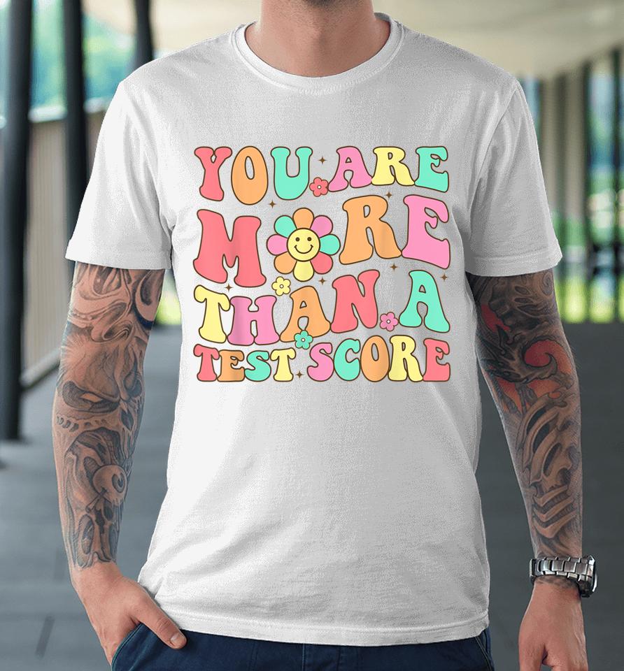 Test Day Teacher Shirt You Are More Than A Test Score Premium T-Shirt