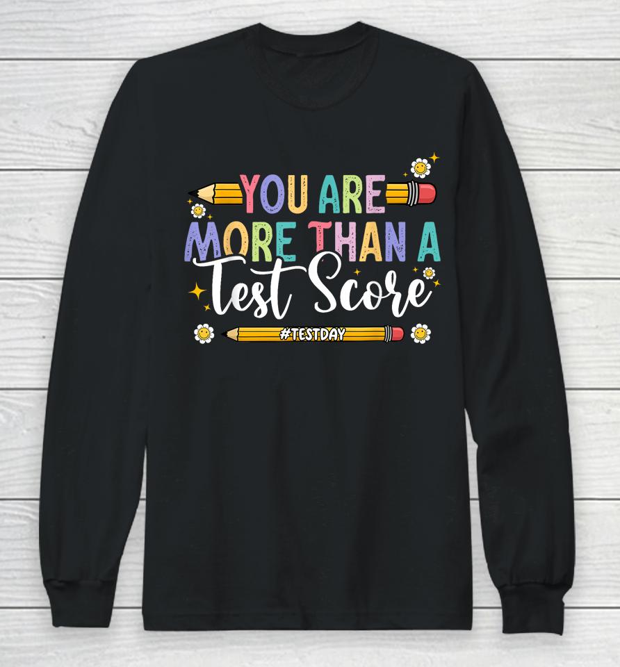 Test Day You Are More Than A Test Score Teacher Testing Day Long Sleeve T-Shirt