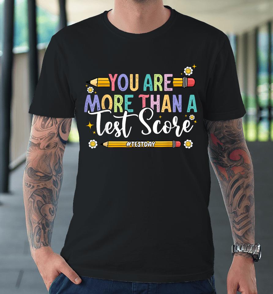 Test Day You Are More Than A Test Score Teacher Testing Day Premium T-Shirt