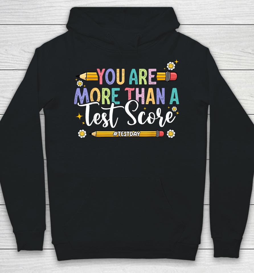 Test Day You Are More Than A Test Score Teacher Testing Day Hoodie