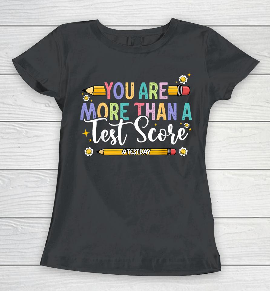 Test Day You Are More Than A Test Score Teacher Testing Day Women T-Shirt