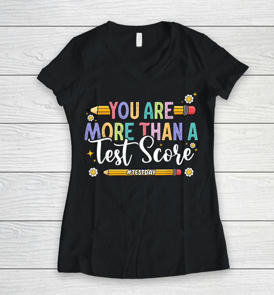 Test Day You Are More Than A Test Score Teacher Testing Day Women V-Neck T-Shirt