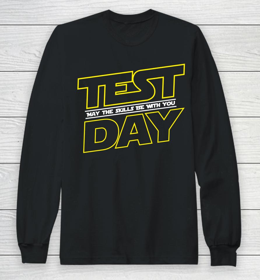 Testing Day Shirt Test Day May The Skills Be With You Long Sleeve T-Shirt