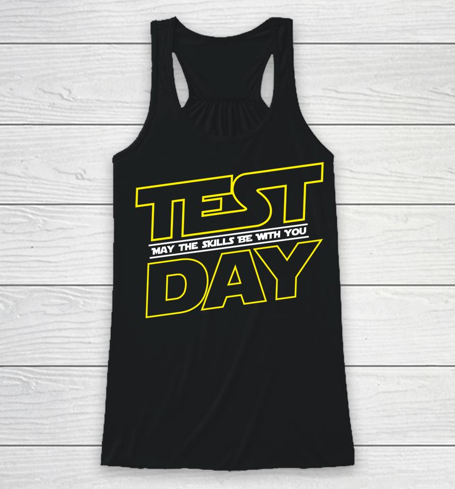 Testing Day Shirt Test Day May The Skills Be With You Racerback Tank