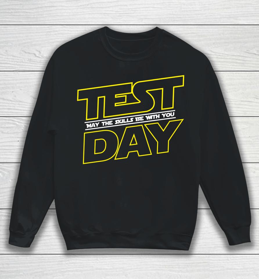 Testing Day Shirt Test Day May The Skills Be With You Sweatshirt