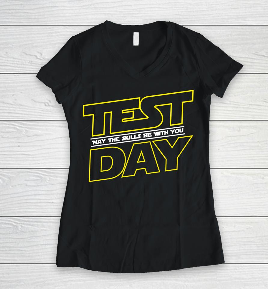 Testing Day Shirt Test Day May The Skills Be With You Women V-Neck T-Shirt