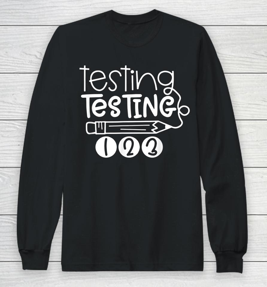 Testing Testing 123 Teacher Student Test Day Long Sleeve T-Shirt