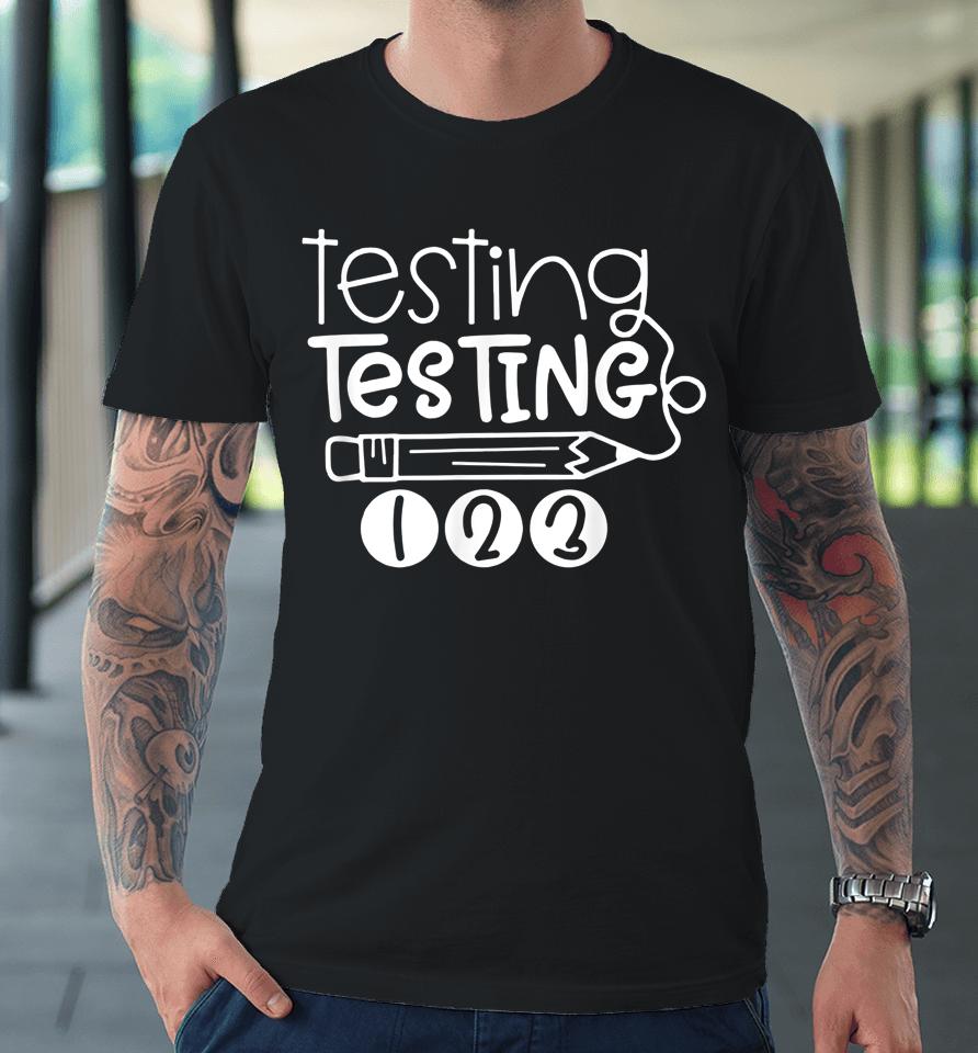 Testing Testing 123 Teacher Student Test Day Premium T-Shirt