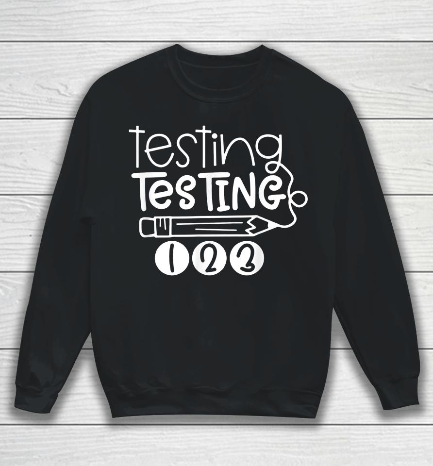 Testing Testing 123 Teacher Student Test Day Sweatshirt