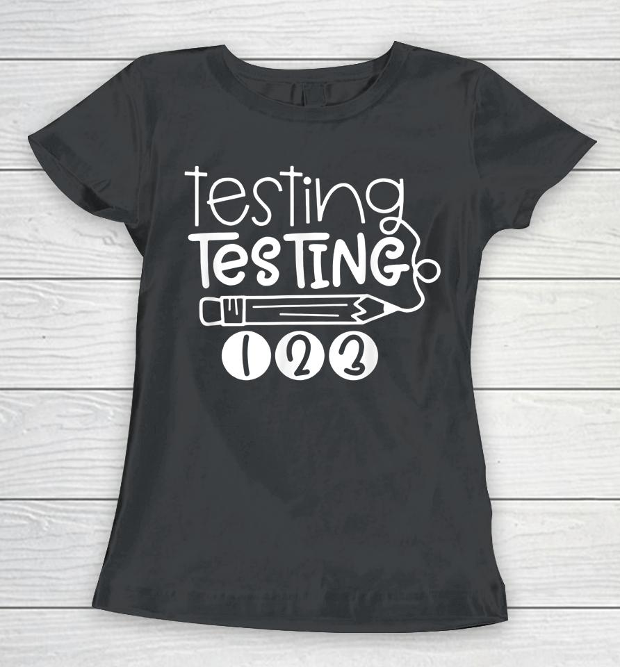 Testing Testing 123 Teacher Student Test Day Women T-Shirt