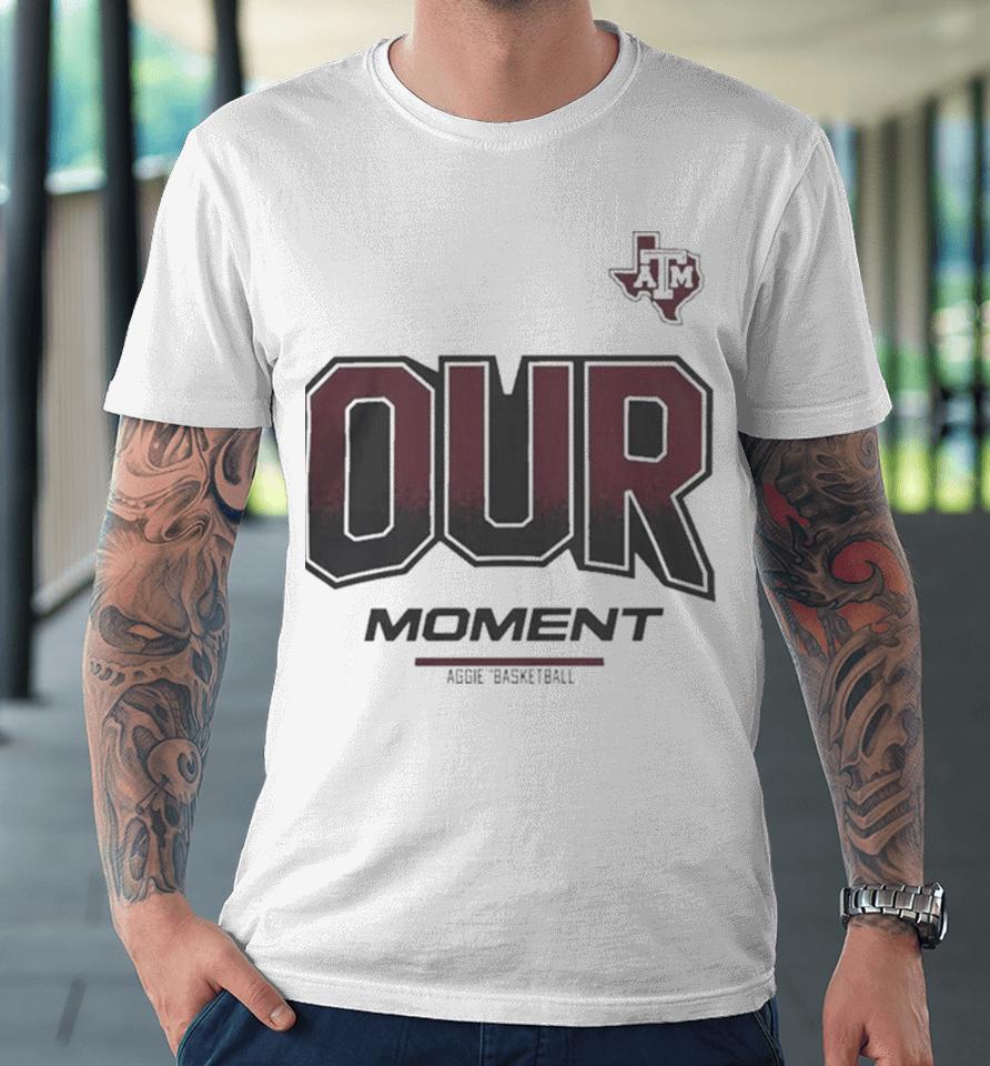 Texas A&Amp;M Aggies 2024 On Court Bench Our Moment Premium T-Shirt