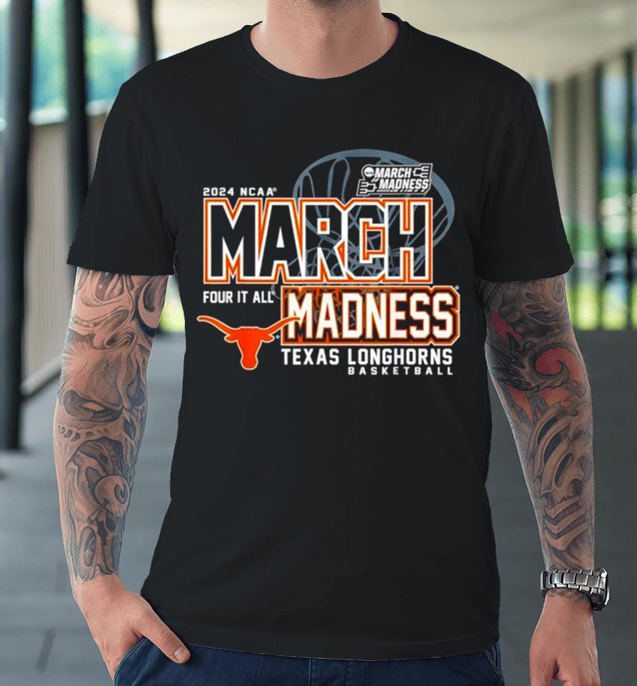 Texas Longhorns 2024 Ncaa Basketball March Madness Four It All Premium T-Shirt