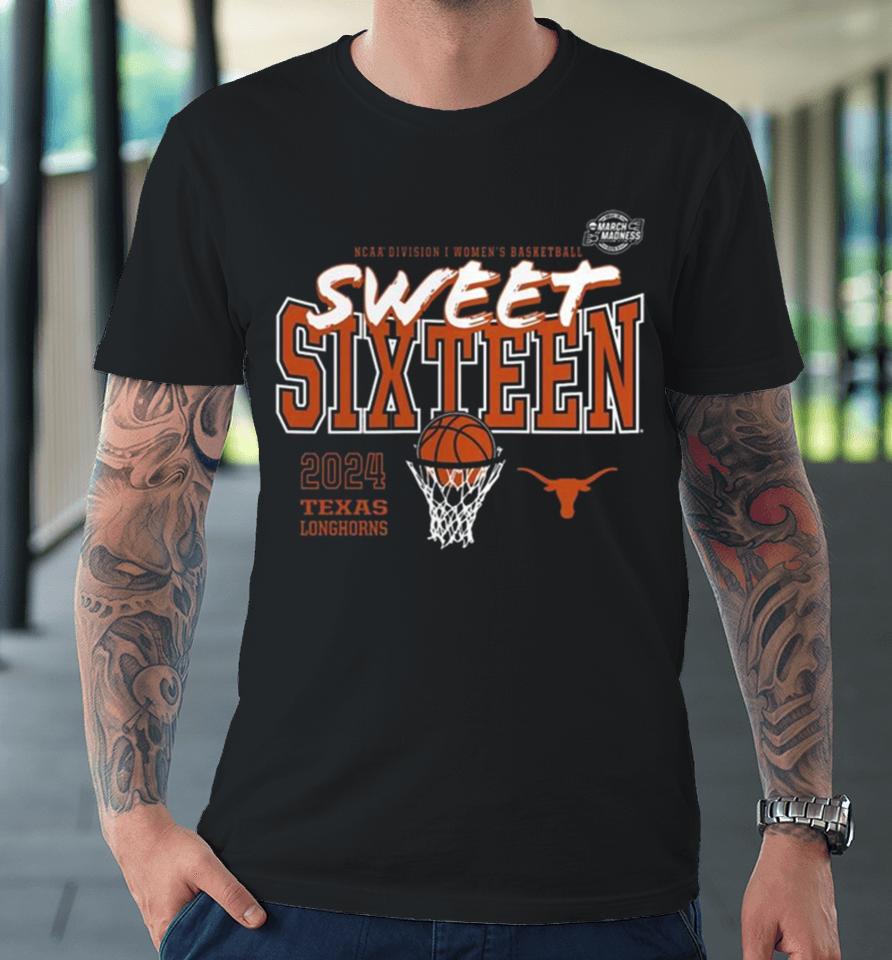 Texas Longhorns 2024 Ncaa Women’s Basketball Tournament March Madness Sweet 16 Premium T-Shirt