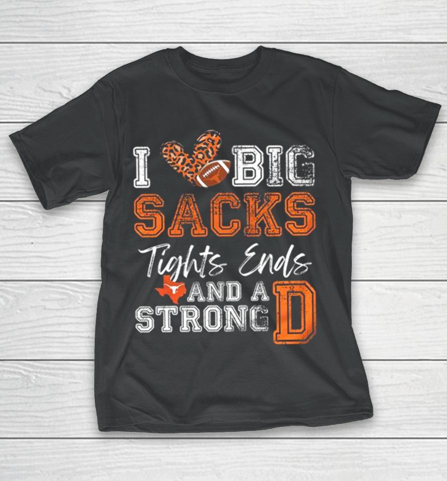 Texas Longhorns Love Big Sacks Tights Ends And A Strong D T-Shirt