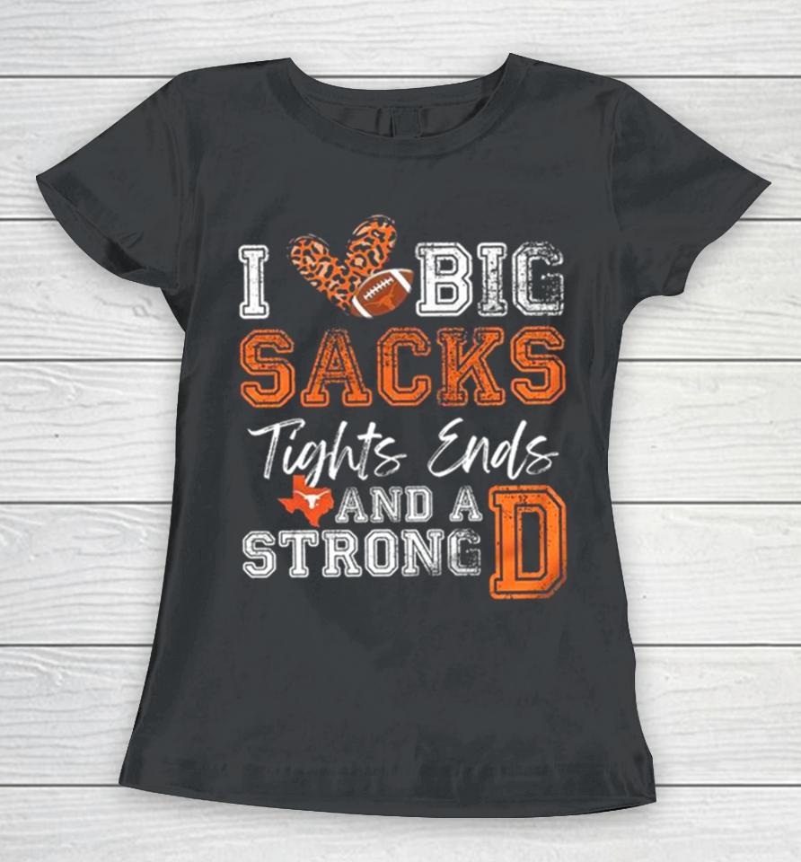 Texas Longhorns Love Big Sacks Tights Ends And A Strong D Women T-Shirt