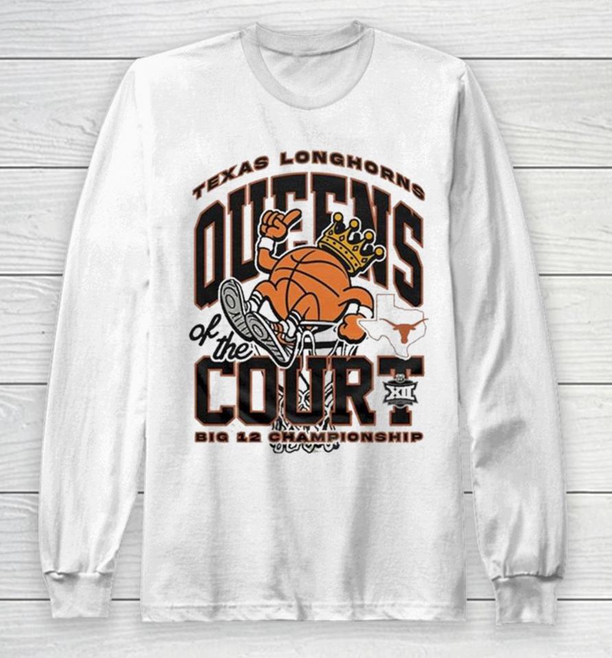 Texas Longhorns Queens Of The Court 2024 Big 12 Women’s Basketball Champions Long Sleeve T-Shirt