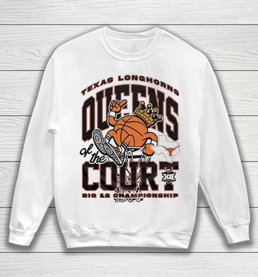 Texas Longhorns Queens Of The Court 2024 Big 12 Women’s Basketball Champions Sweatshirt