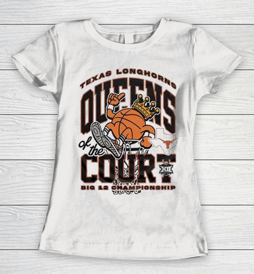 Texas Longhorns Queens Of The Court 2024 Big 12 Women’s Basketball Champions Women T-Shirt