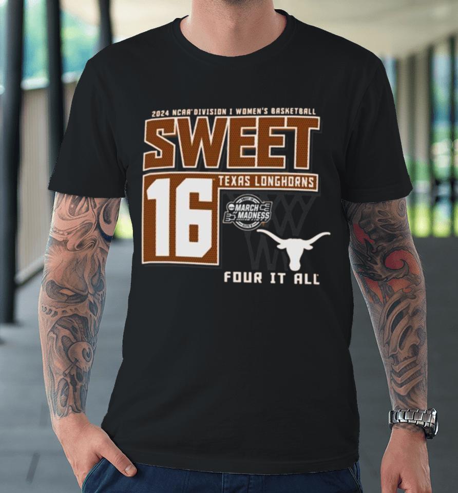 Texas Longhorns Sweet 16 Di Women’s Basketball Four It All 2024 Premium T-Shirt