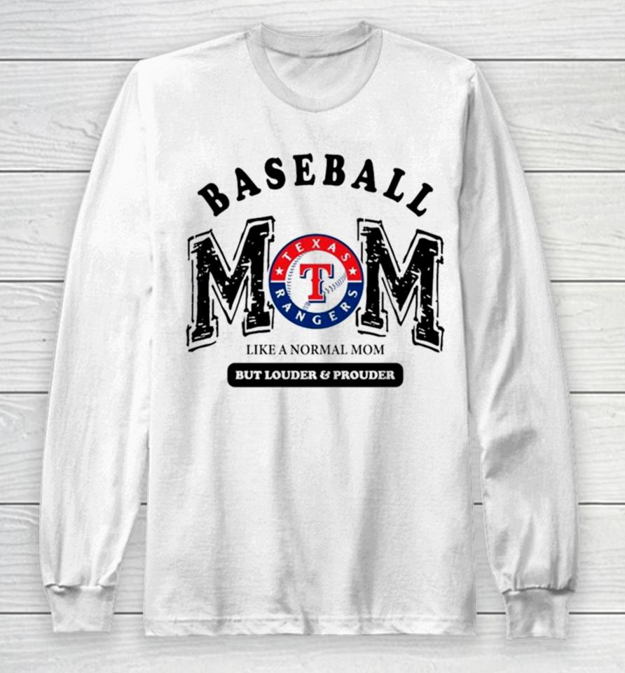 Texas Rangers Logo Baseball Mom Like A Normal Mom But Louder And Prouder Long Sleeve T-Shirt