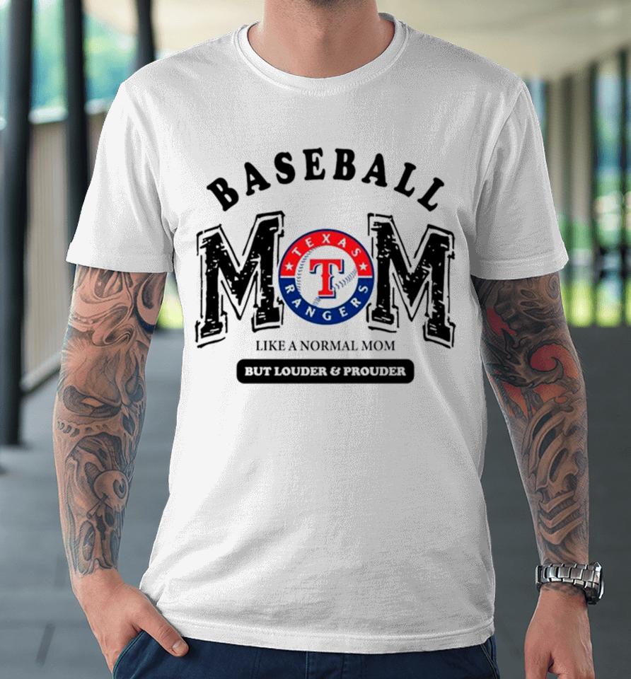 Texas Rangers Logo Baseball Mom Like A Normal Mom But Louder And Prouder Premium T-Shirt