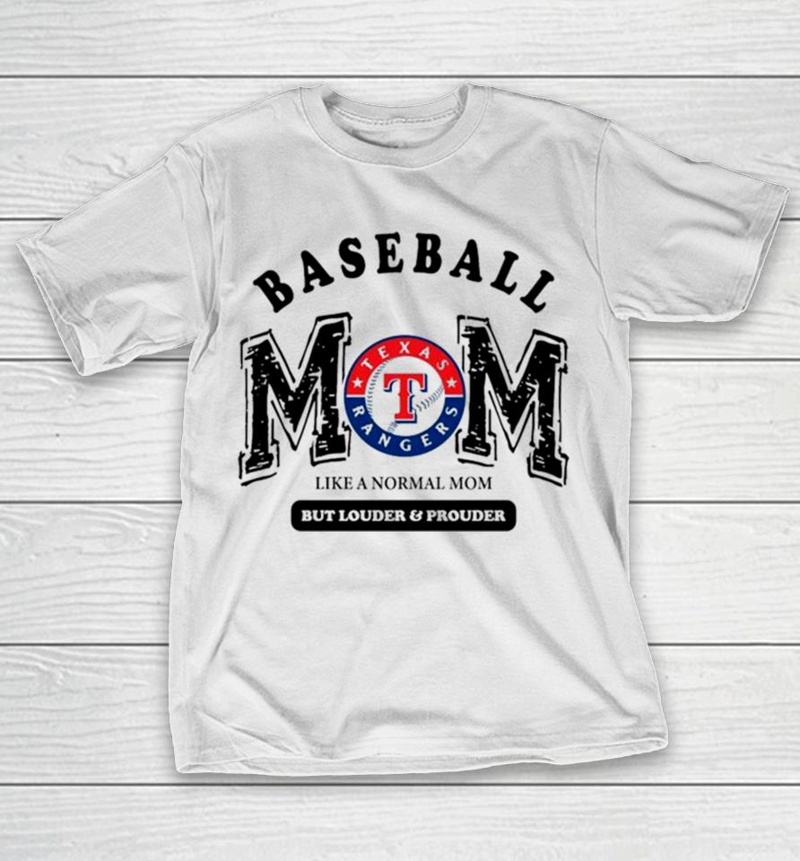 Texas Rangers Logo Baseball Mom Like A Normal Mom But Louder And Prouder T-Shirt