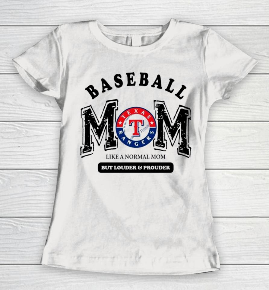 Texas Rangers Logo Baseball Mom Like A Normal Mom But Louder And Prouder Women T-Shirt