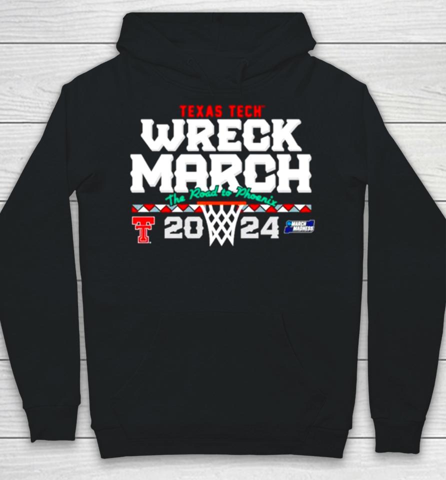Texas Tech Basketball 2024 Wreck March The Road To Phoenix Ncaa Tournament Hoodie