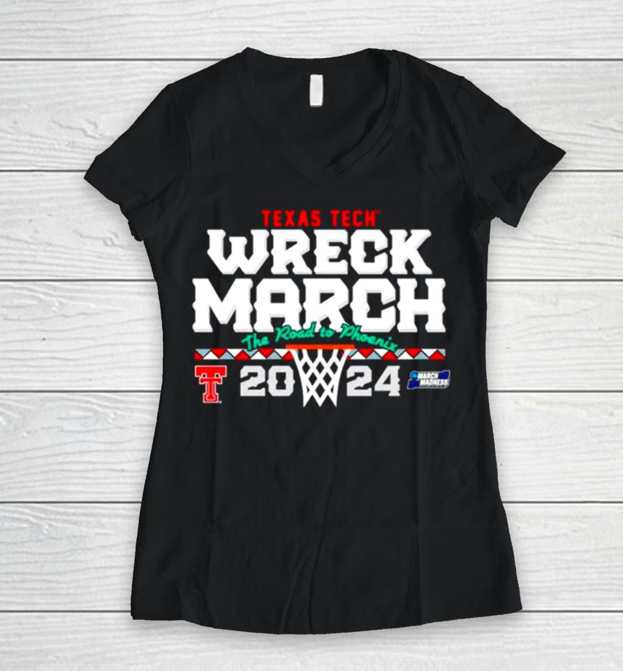 Texas Tech Basketball 2024 Wreck March The Road To Phoenix Ncaa Tournament Women V-Neck T-Shirt