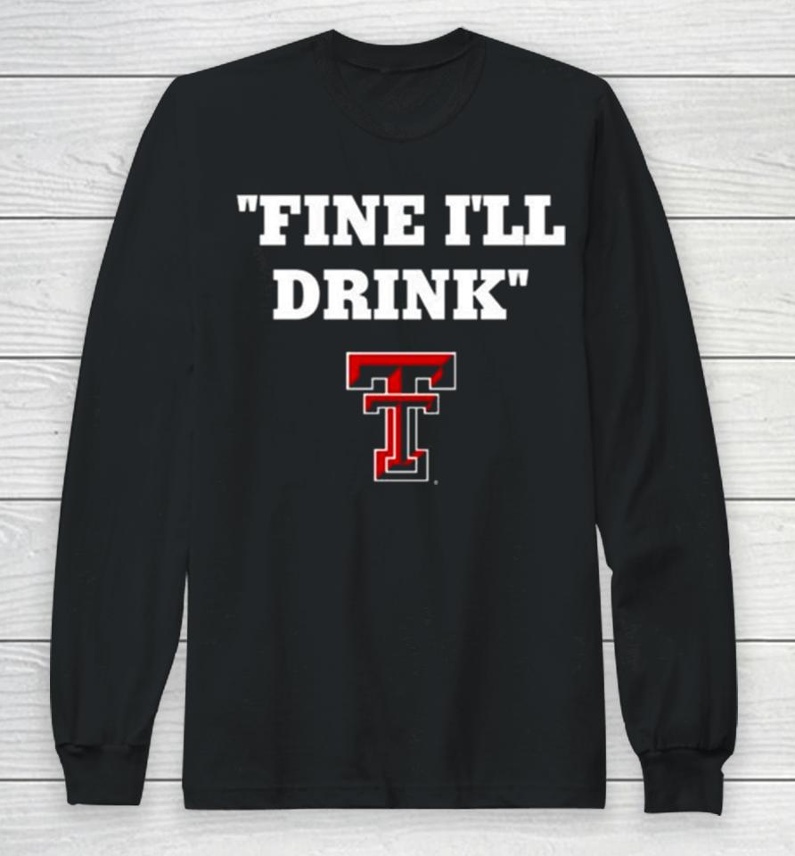 Texas Tech Football Fine Ill Drink Long Sleeve T-Shirt
