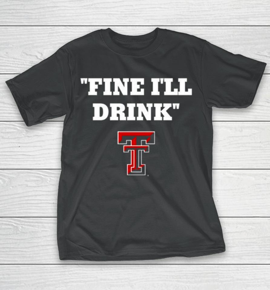 Texas Tech Football Fine Ill Drink T-Shirt