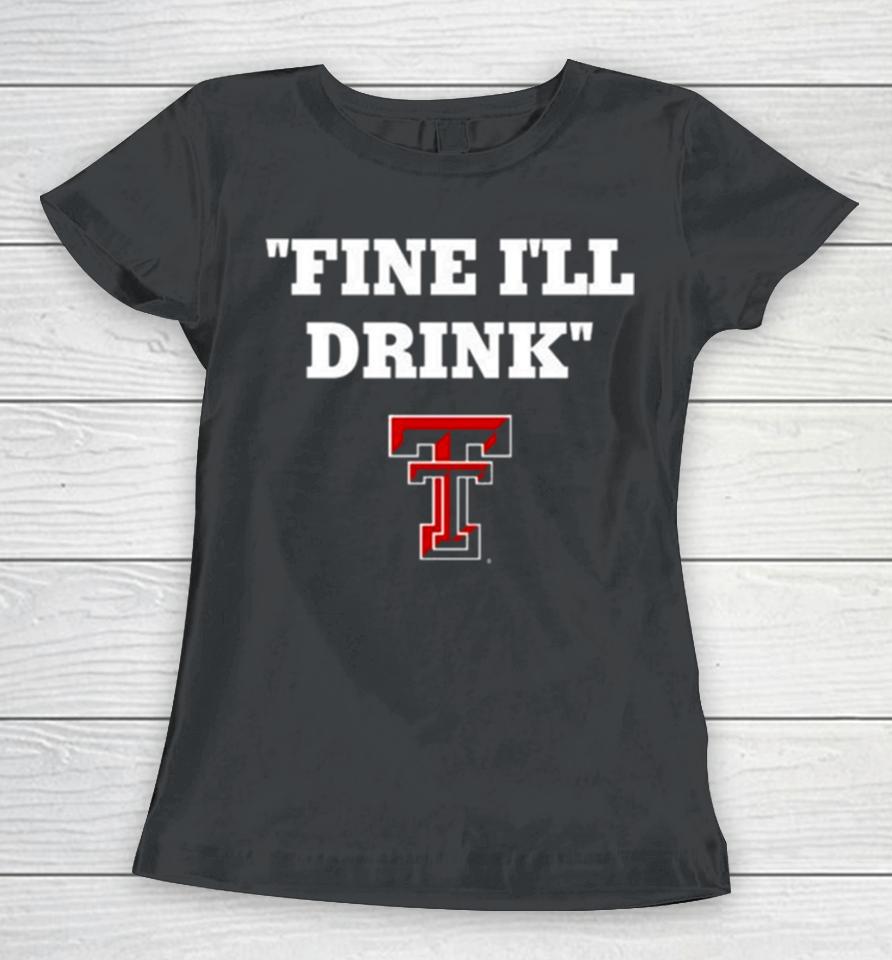 Texas Tech Football Fine Ill Drink Women T-Shirt