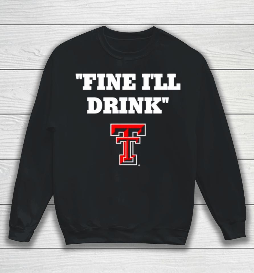 Texas Tech Red Raiders Fine I’ll Drink Sweatshirt