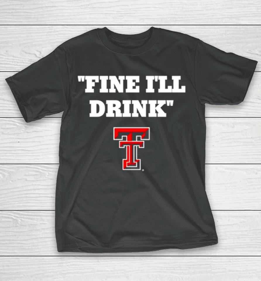 Texas Tech Red Raiders Fine I’ll Drink T-Shirt
