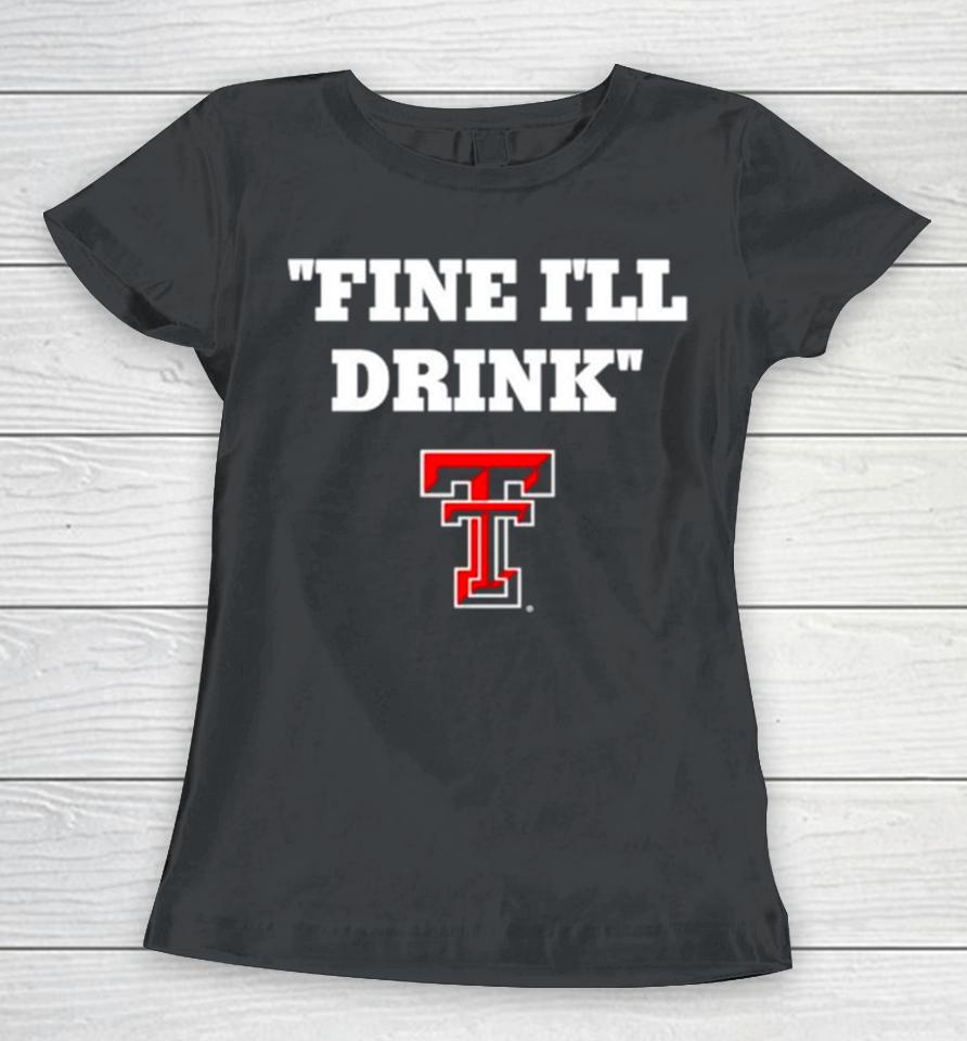 Texas Tech Red Raiders Fine I’ll Drink Women T-Shirt