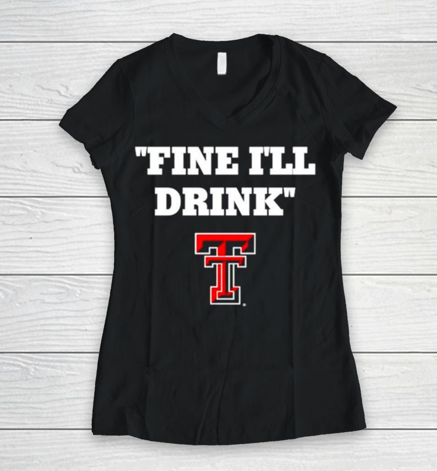 Texas Tech Red Raiders Fine I’ll Drink Women V-Neck T-Shirt