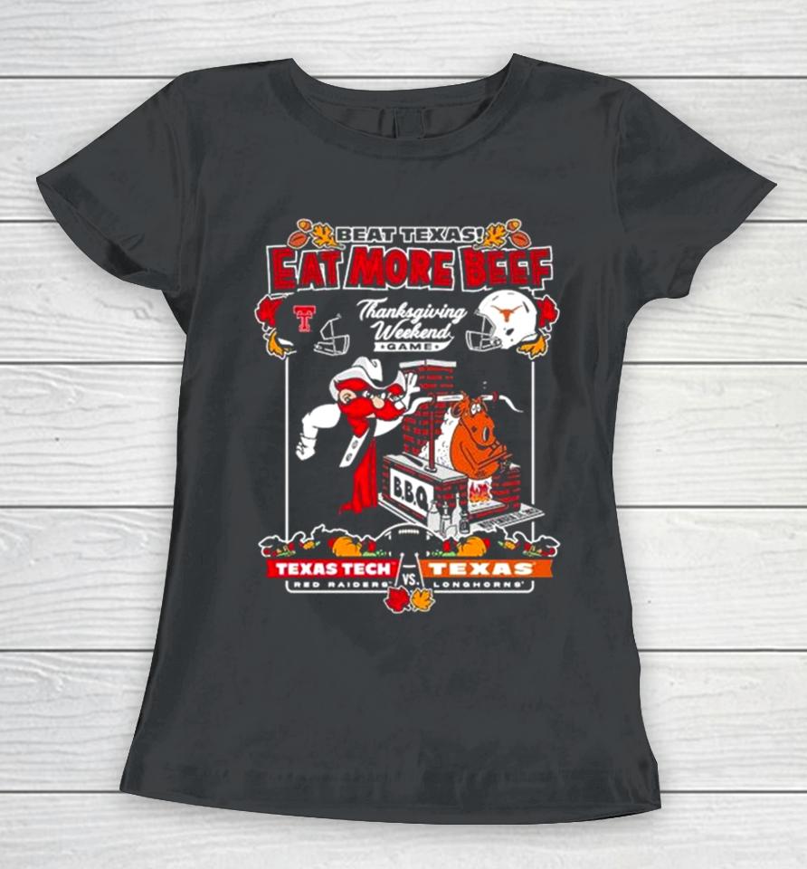 Texas Tech Red Raiders Vs Texas Longhorns Beat Texas Eat More Beef Thanksgiving Weekend Game 2023 Women T-Shirt