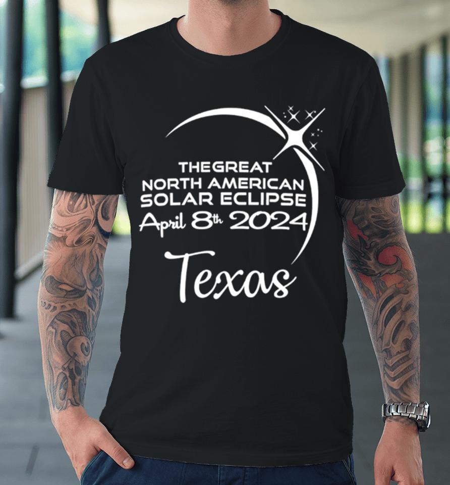 Texas The Great North American Solar Eclipse April 8Th 2024 Premium T-Shirt