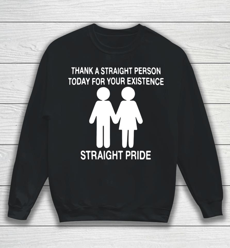 Thank A Straight Person Today For Your Existence Straight Pride Sweatshirt