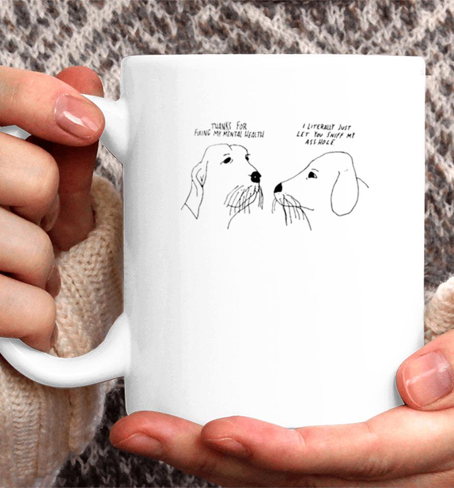 Thank For Fixing My Mental Health I Litterally Just Let You Sniff My Ass Hole Coffee Mug