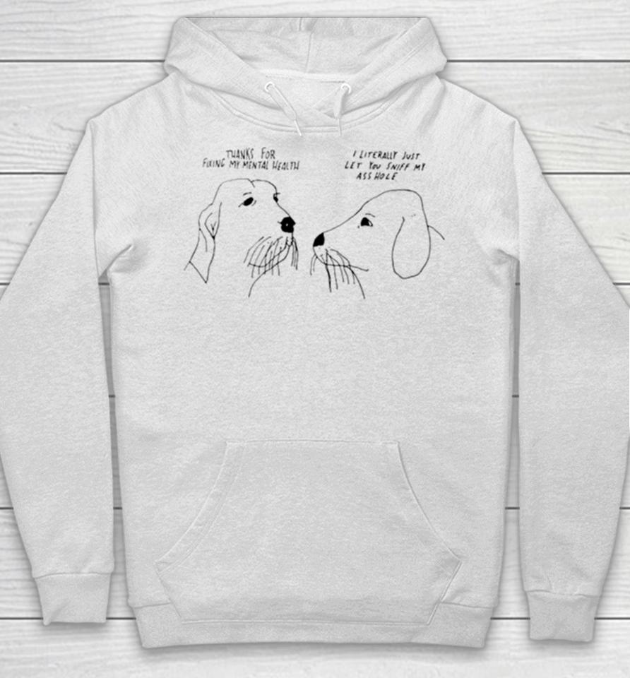 Thank For Fixing My Mental Health I Litterally Just Let You Sniff My Ass Hole Hoodie