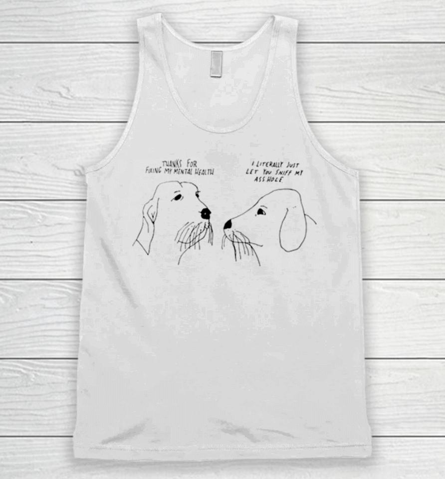 Thank For Fixing My Mental Health I Litterally Just Let You Sniff My Ass Hole Unisex Tank Top
