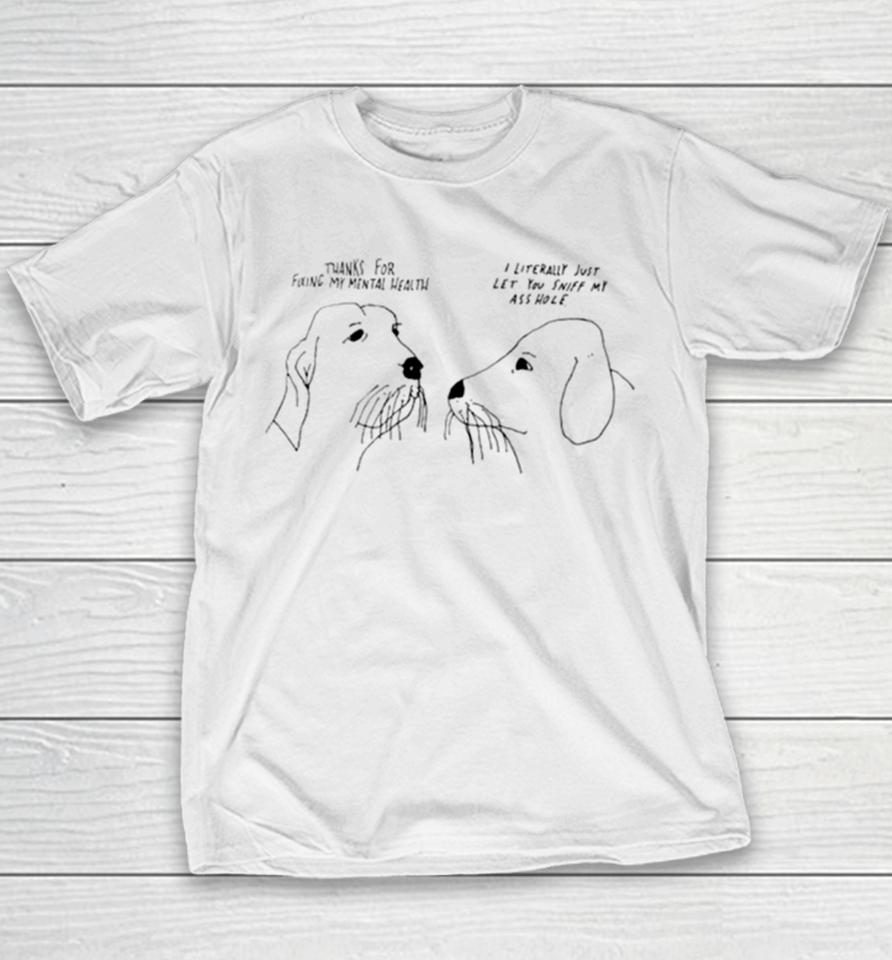 Thank For Fixing My Mental Health I Litterally Just Let You Sniff My Ass Hole Youth T-Shirt