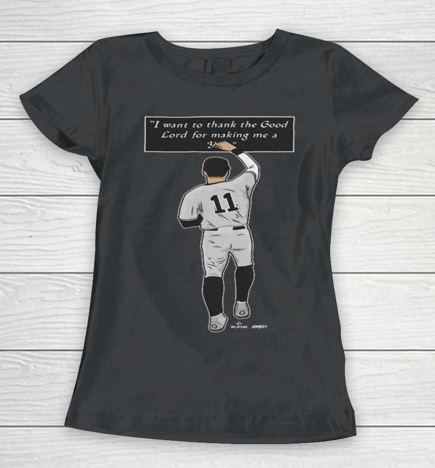 Thank The Good Lord I Want To Thank The Good Lord For Making Me A Yankees 2024 Women T-Shirt