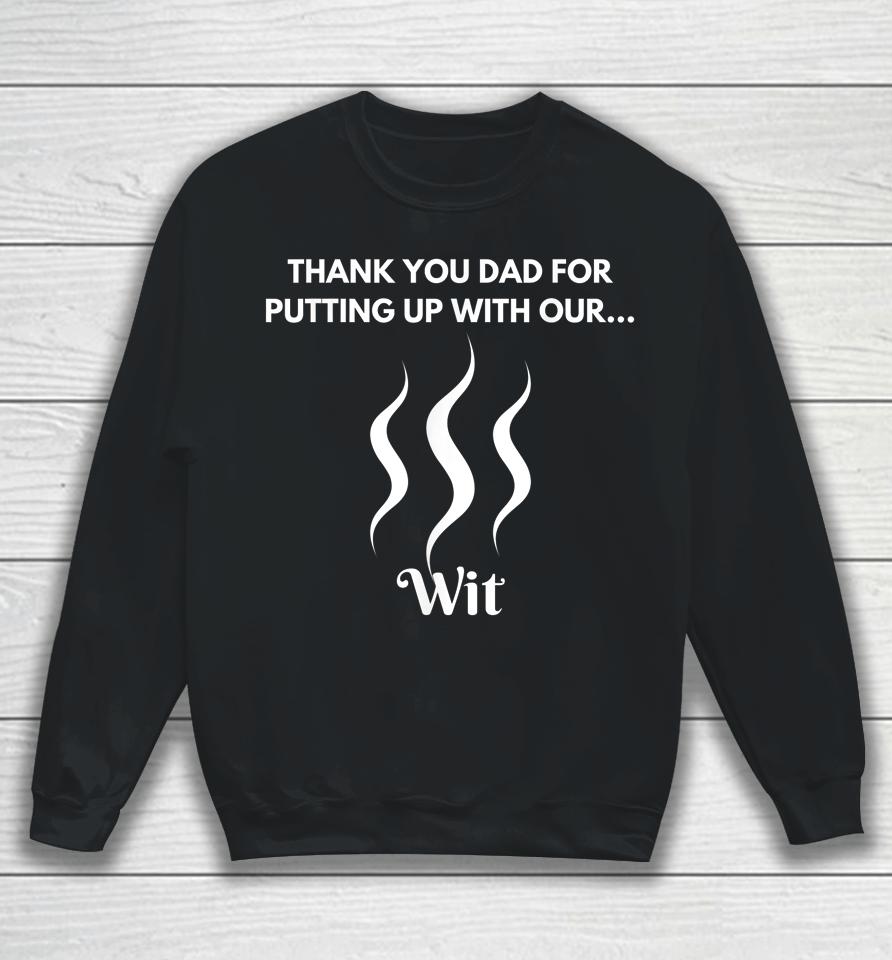 Thank You Dad For Putting Up With Our Wit Sweatshirt