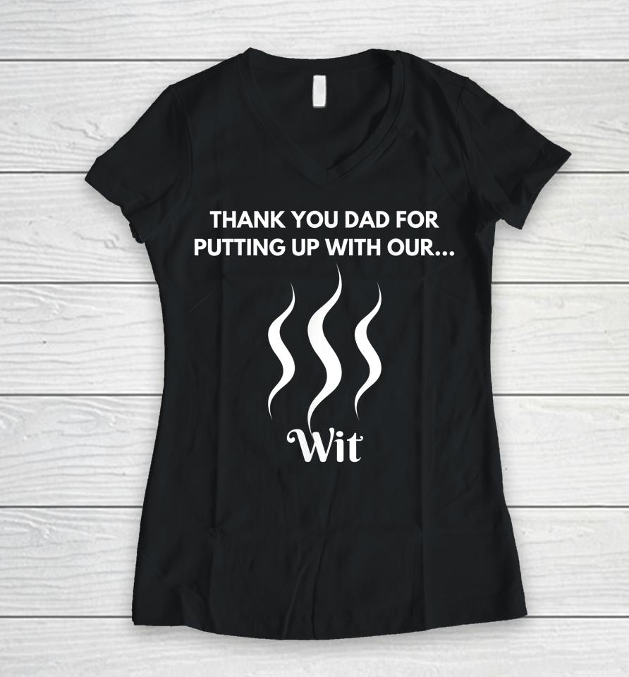 Thank You Dad For Putting Up With Our Wit Women V-Neck T-Shirt